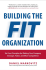 Building the Fit Organization: Six Core Principles for Making Your Company Stronger, Faster, and More Competitive