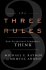 The Three Rules: How Exceptional Companies Think