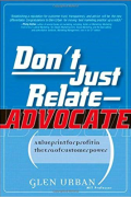 Don’t Just Relate — Advocate: A Blueprint for Profit in the Era of Customer Power