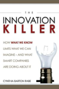 The Innovation Killer: How What We Know Limits What We Can Imagine... And What Smart Companies Are Doing About It