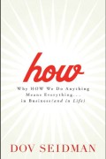 How: Why How We Do Anything Means Everything...in Business (and in Life)