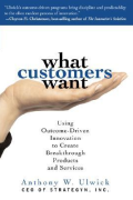 What Customers Want: Using Outcome-Driven Innovation to Create Breakthrough Products and Services