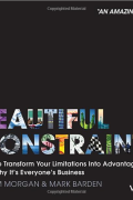 A Beautiful Constraint: How To Transform Your Limitations Into Advantages, and Why It's Everyone's Business