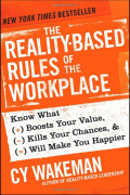 The Reality-Based Rules of the Workplace: Know What Boosts Your Value, Kills Your Chances, and Will Make You Happier
