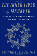 The Inner Lives of Markets: How People Shape Them - And They Shape Us