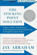 The Sticking Point Solution: 9 Ways to Move Your Business From Stagnation to Stunning Growth In Tough Economic Times